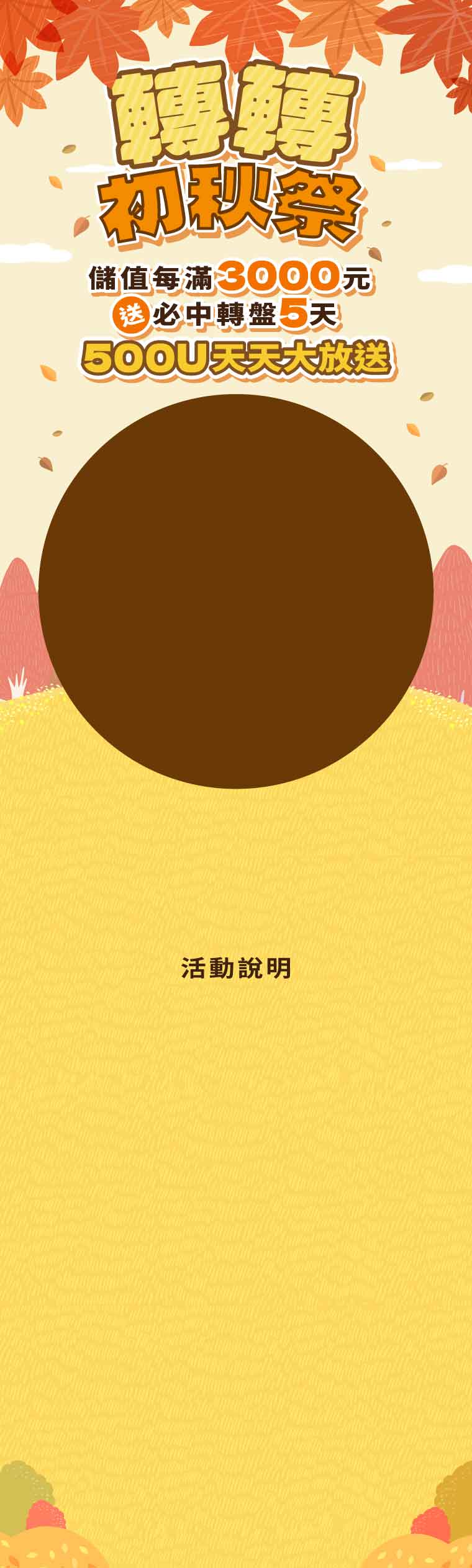 轉轉初秋祭為星光直播的轉盤活動，儲值每滿3000元，送100%中獎機率的必中轉盤5天，每日500U鑽大放送。